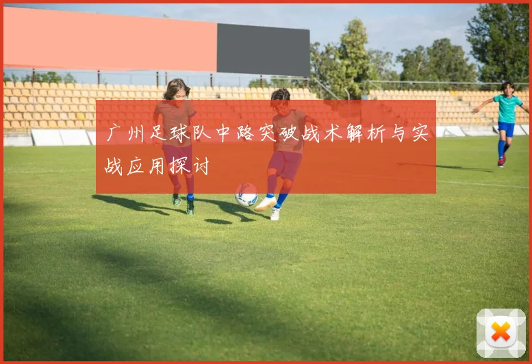 广州足球队中路突破战术解析与实战应用探讨