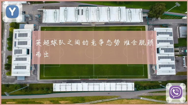 英超球队之间的竞争态势 谁会脱颖而出