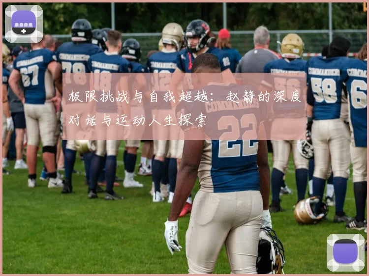 极限挑战与自我超越：赵静的深度对话与运动人生探索