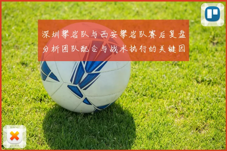 深圳攀岩队与西安攀岩队赛后复盘分析团队配合与战术执行的关键因素