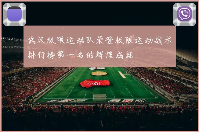 武汉极限运动队荣登极限运动战术排行榜第一名的辉煌成就